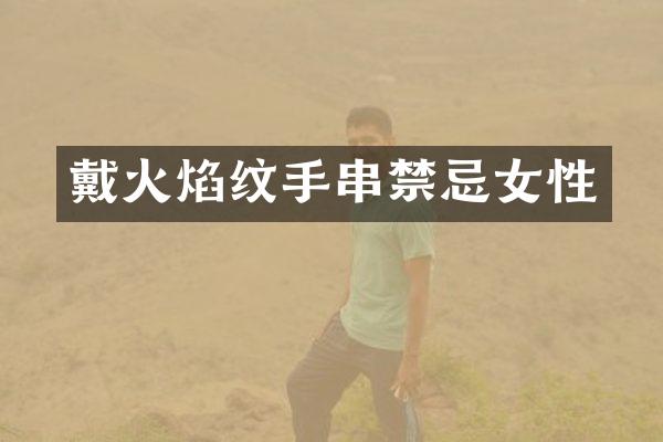 戴火焰纹手串禁忌女性