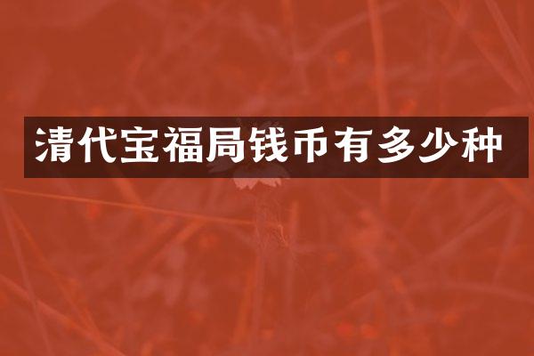 清代宝福局钱币有多少种