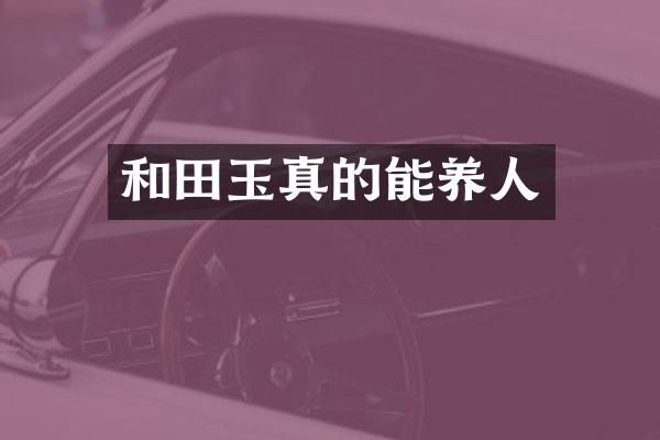 和田玉真的能养人