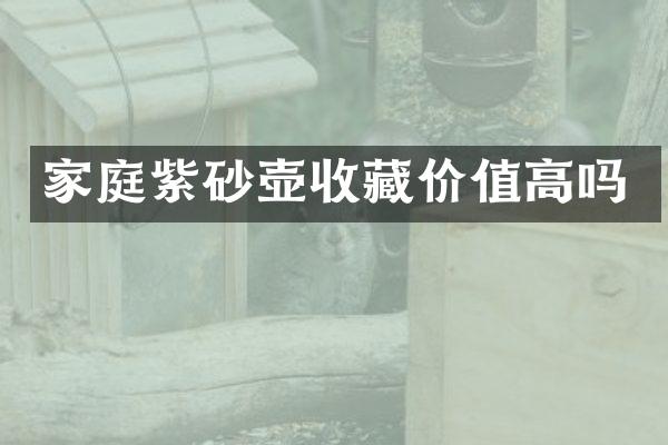 家庭紫砂壶收藏价值高吗