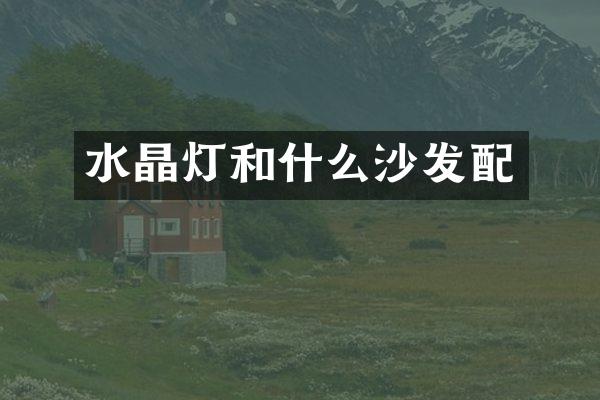 水晶灯和什么沙发配