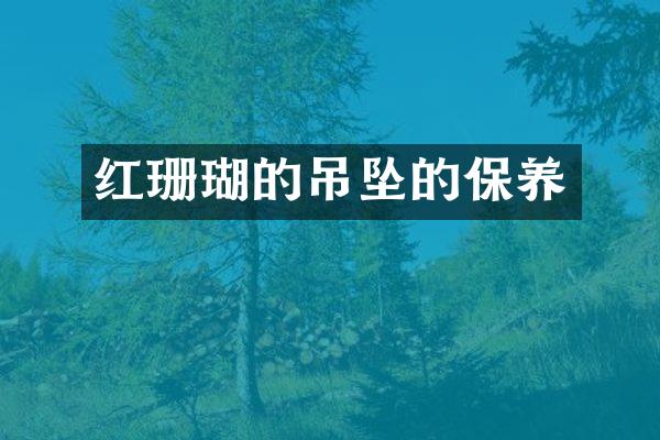 红珊瑚的吊坠的保养