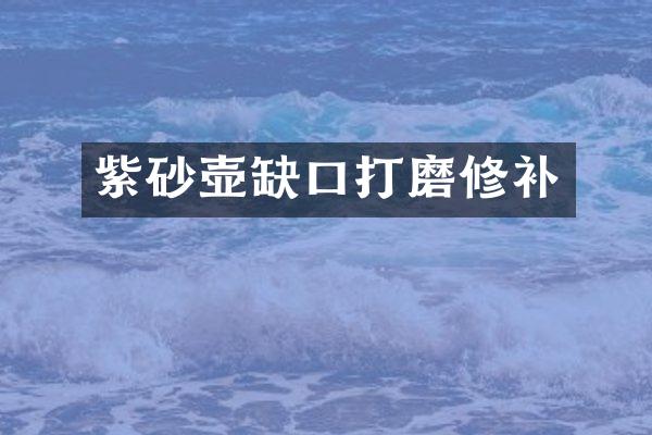 紫砂壶缺口打磨修补
