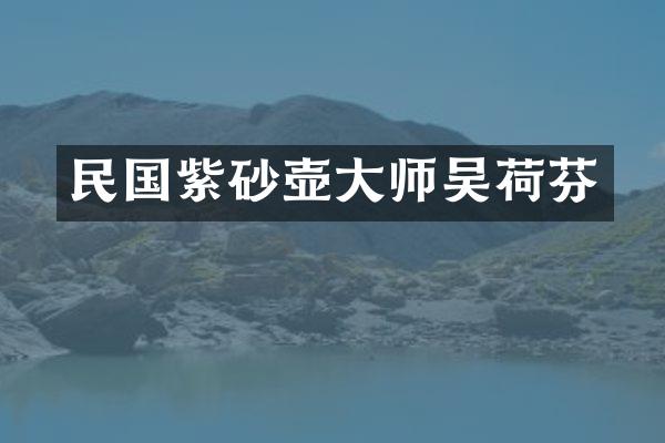 民国紫砂壶大师吴荷芬