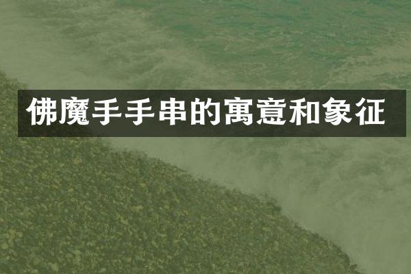 佛魔手手串的寓意和象征