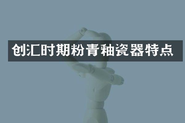 创汇时期粉青釉瓷器特点