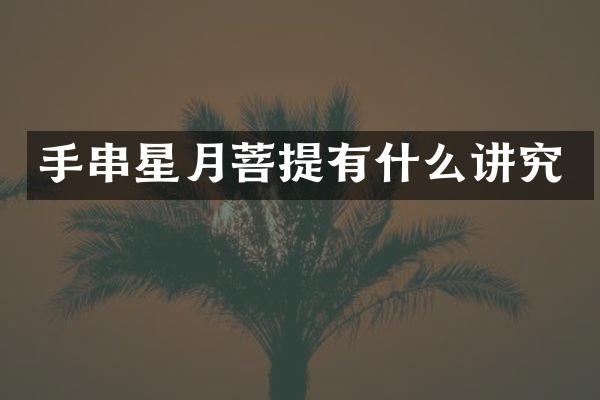 手串星月菩提有什么讲究