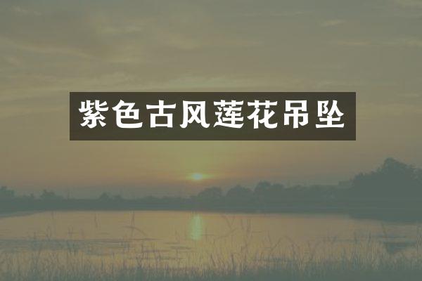 紫色古风莲花吊坠
