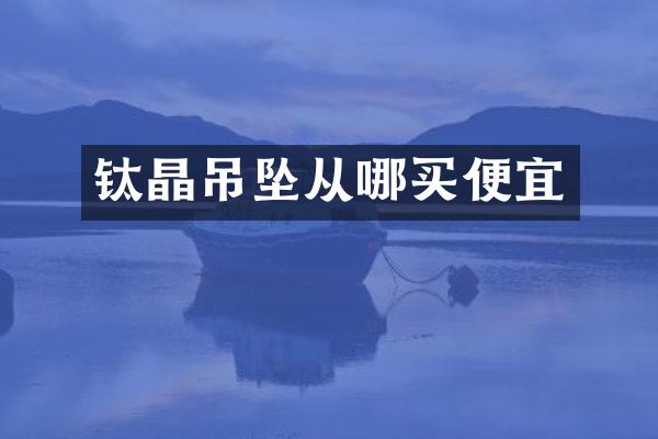 钛晶吊坠从哪买便宜