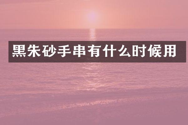 黑朱砂手串有什么时候用