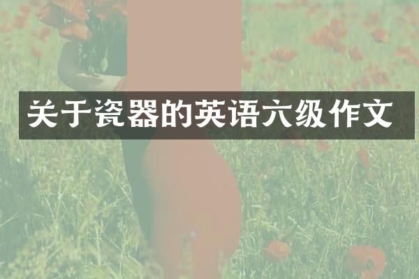 关于瓷器的英语六级作文