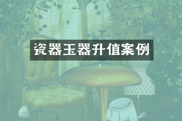 瓷器玉器升值案例