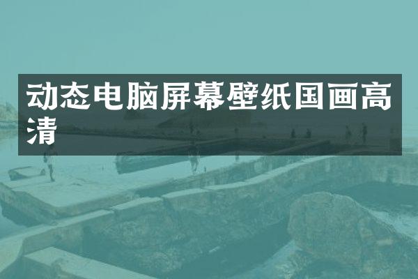 动态电脑屏幕壁纸国画高清