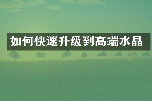 如何快速升级到高端水晶