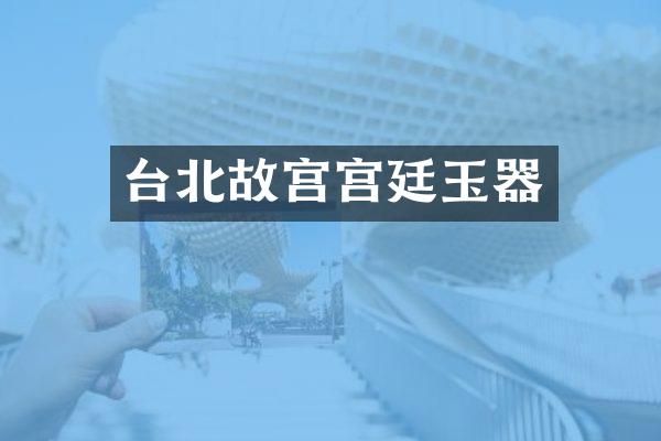 台北故宫宫廷玉器