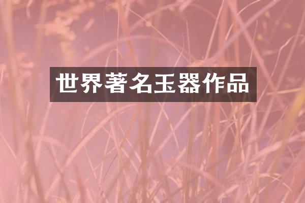 世界著名玉器作品