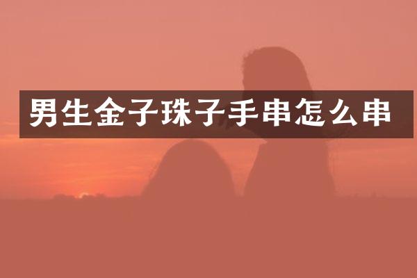 男生金子珠子手串怎么串