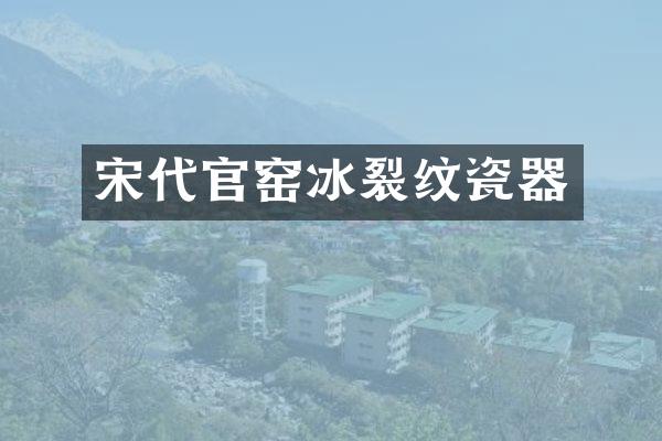 宋代官窑冰裂纹瓷器