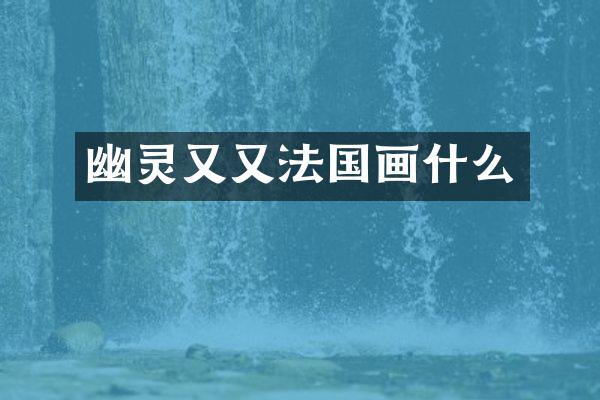 幽灵又又法国画什么