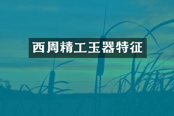 西周精工玉器特征