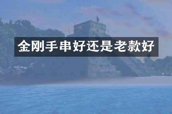 金刚手串好还是老款好