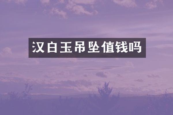 汉白玉吊坠值钱吗
