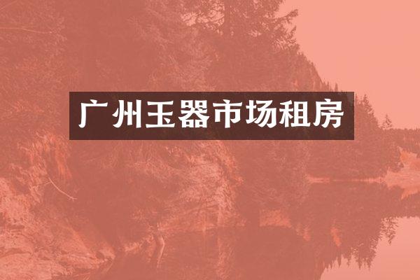 广州玉器市场租房