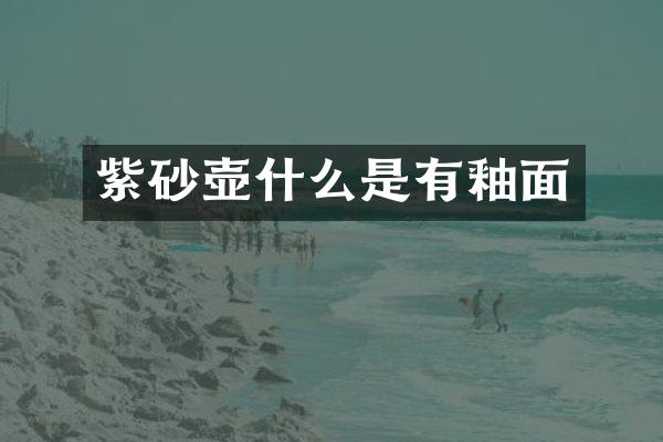 紫砂壶什么是有釉面