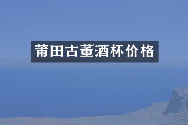 莆田古董酒杯价格