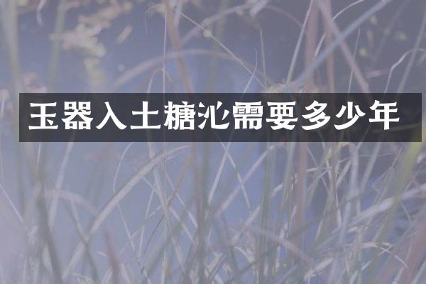 玉器入土糖沁需要多少年