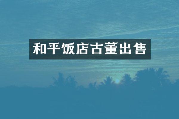 和平饭店古董出售