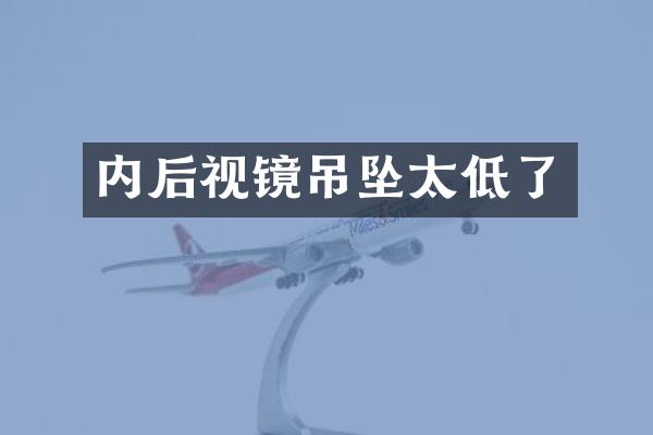 内后视镜吊坠太低了
