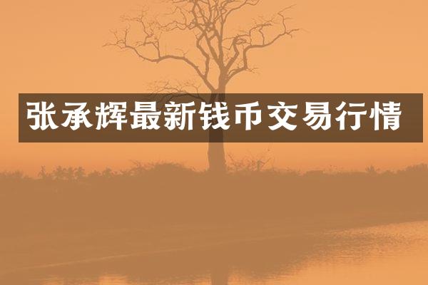 张承辉最新钱币交易行情