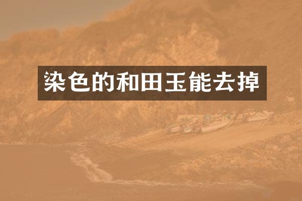 染色的和田玉能去掉