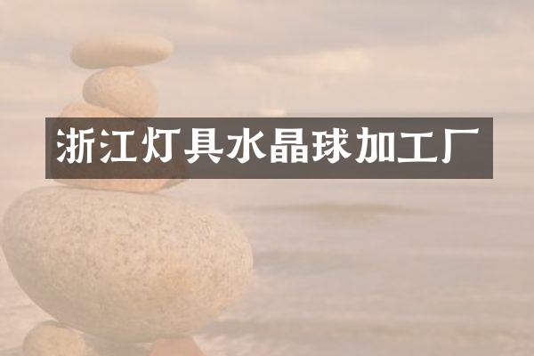 浙江灯具水晶球加工厂
