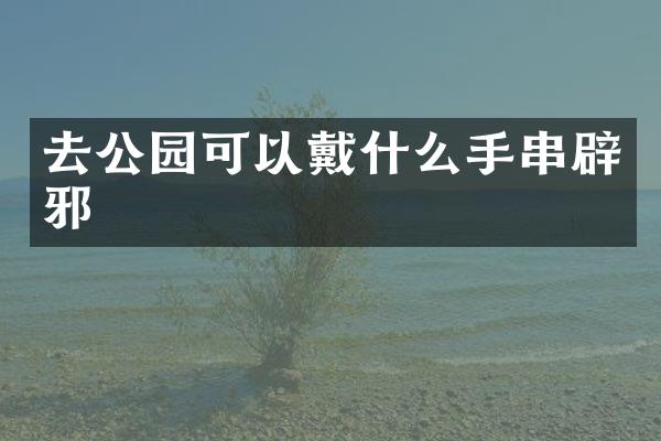 去公园可以戴什么手串