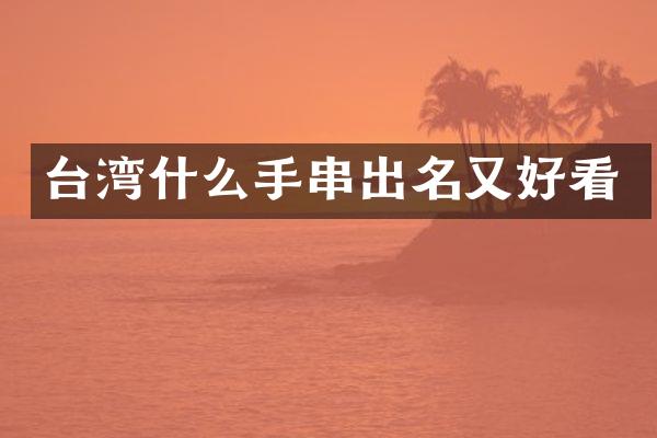 台湾什么手串出名又好看