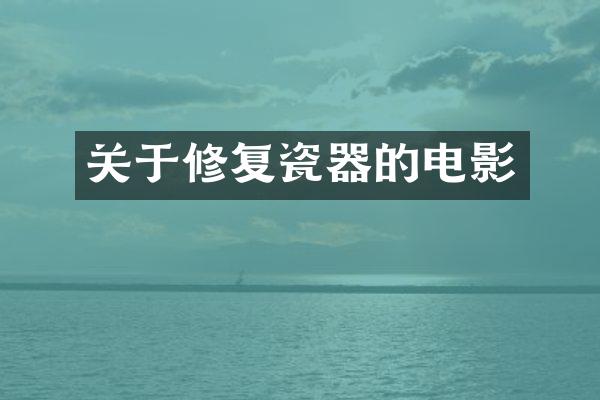 关于修复瓷器的电影