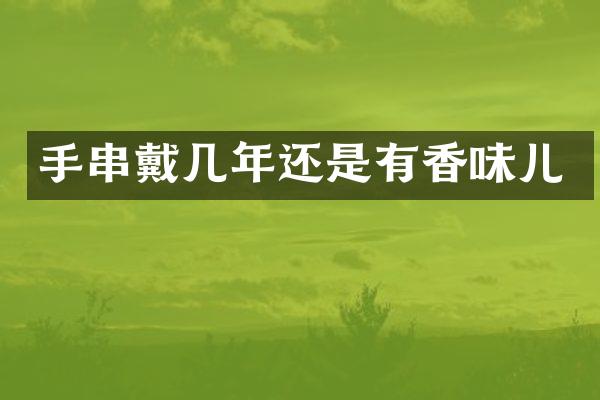 手串戴几年还是有香味儿