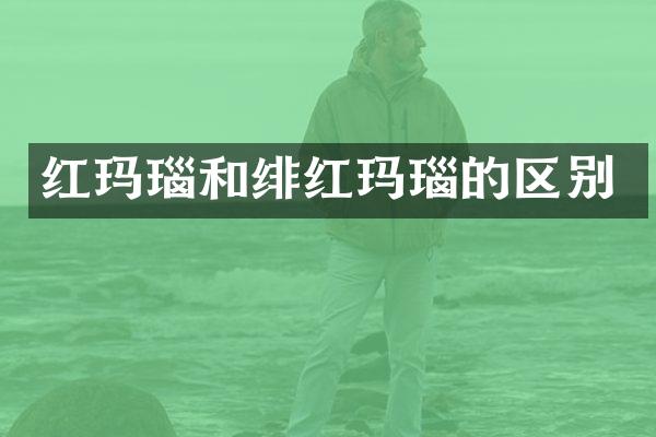 红玛瑙和绯红玛瑙的区别