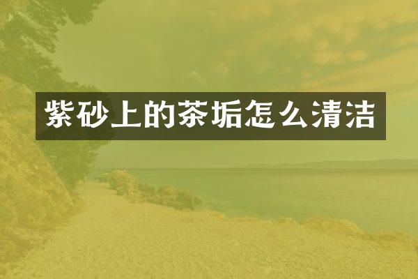 紫砂上的茶垢怎么清洁