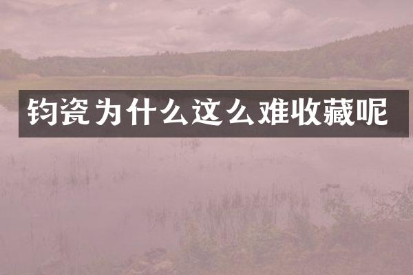钧瓷为什么这么难收藏呢