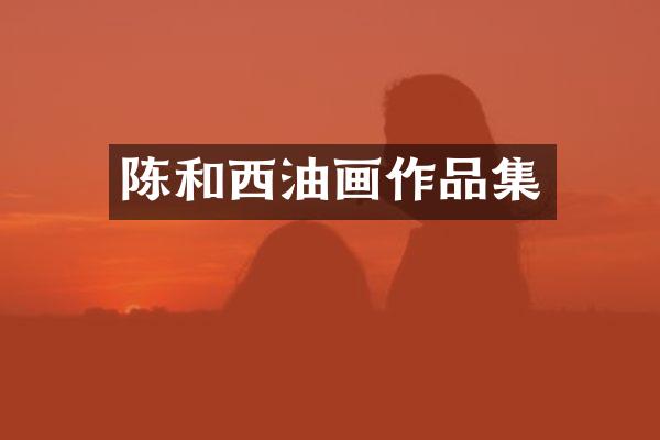 陈和西油画作品集