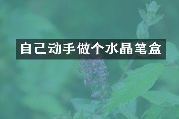 自己动手做个水晶笔盒