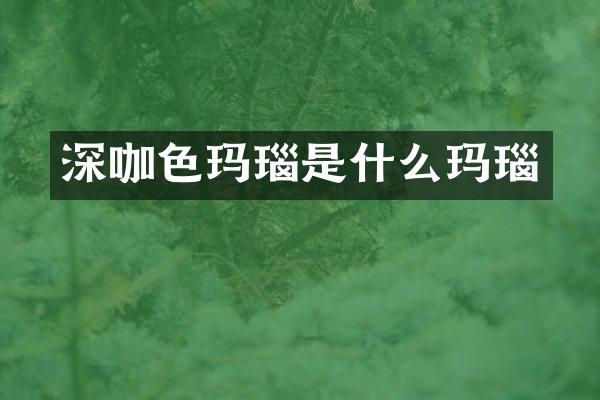 深咖色玛瑙是什么玛瑙