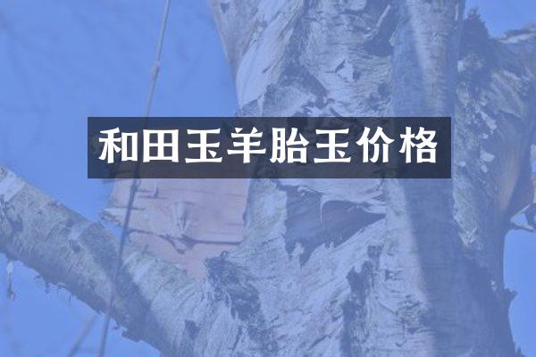 和田玉羊胎玉价格