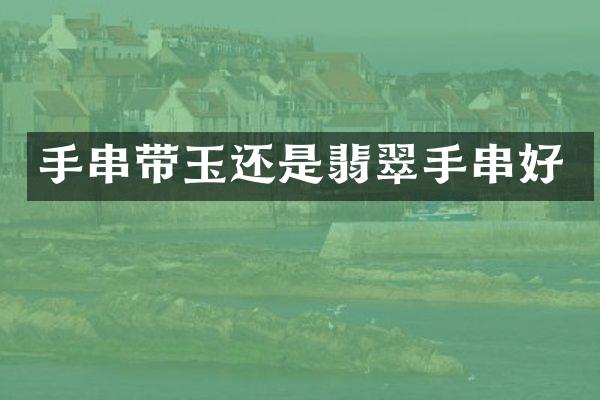 手串带玉还是翡翠手串好