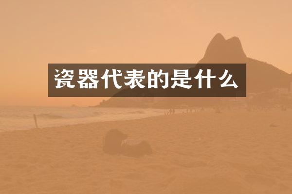 瓷器代表的是什么