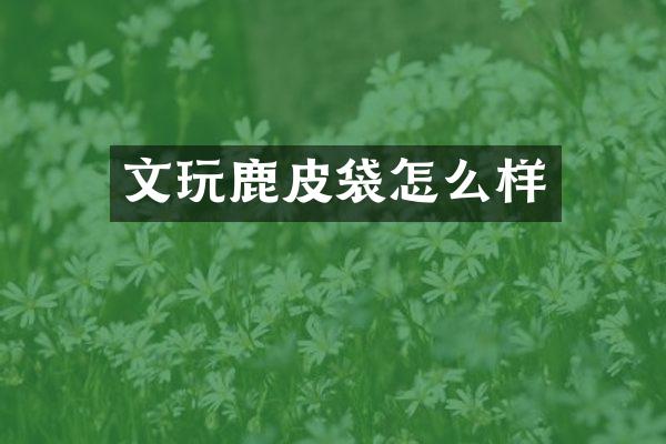 文玩鹿皮袋怎么样