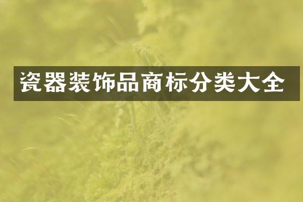 瓷器装饰品商标分类大全